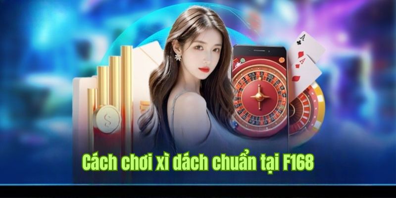 Tổng hợp thông tin về cách trải nghiệm xì dách tại casino F168