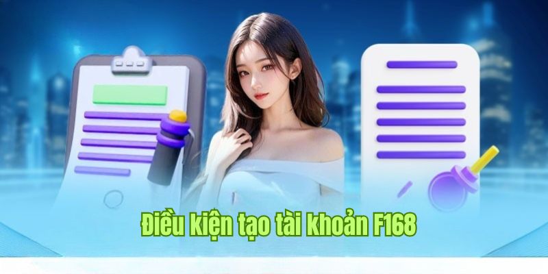 Tổng hợp điều kiện đăng ký tài khoản F168 dễ hiểu 