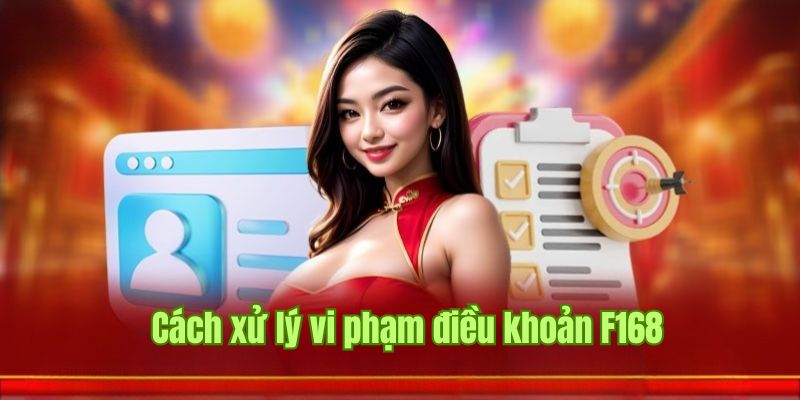 Điều khoản F168 quy định cách xử lý các trường hợp vi phạm