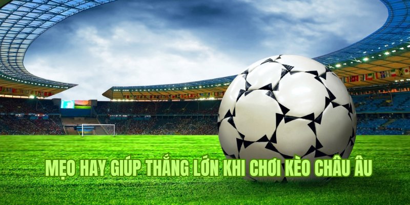 Mẹo hay giúp bạn thắng kèo Châu Âu liên tục tại F168